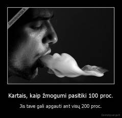 Kartais, kaip žmogumi pasitiki 100 proc. - Jis tave gali apgauti ant visų 200 proc.