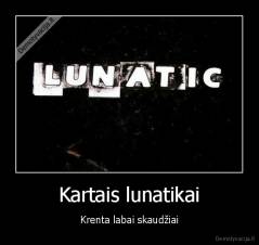 Kartais lunatikai - Krenta labai skaudžiai