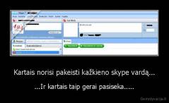 Kartais norisi pakeisti kažkieno skype vardą... - ...Ir kartais taip gerai pasiseka.....