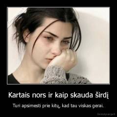 Kartais nors ir kaip skauda širdį - Turi apsimesti prie kitų, kad tau viskas gerai.