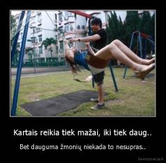 Kartais reikia tiek mažai, iki tiek daug.. - Bet dauguma žmonių niekada to nesupras..