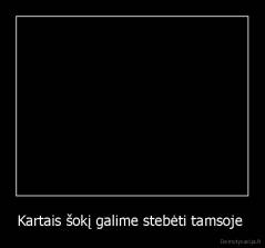 Kartais šokį galime stebėti tamsoje  - 