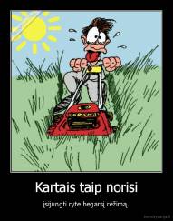 Kartais taip norisi - įsijungti ryte begarsį rėžimą.