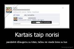Kartais taip norisi - pasidalinti džiaugsmu su kitais, tačiau ne visada būna su kuo