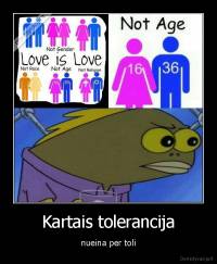 Kartais tolerancija - nueina per toli