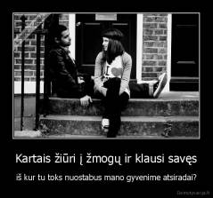 Kartais žiūri į žmogų ir klausi savęs - iš kur tu toks nuostabus mano gyvenime atsiradai?