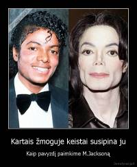 Kartais žmoguje keistai susipina ju -  Kaip pavyzdį paimkime M.Jacksoną 
