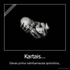 Kartais... - Dievas priima netinkamiausia sprendima..