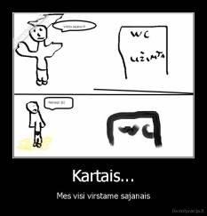 Kartais... - Mes visi virstame sajanais