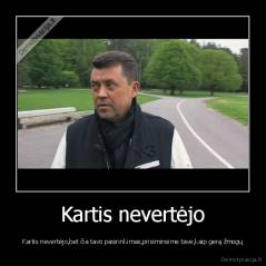 Kartis nevertėjo - Kartis nevertėjo,bet čia tavo pasirinkimas,prisiminsime tave,kaip gerą žmogų