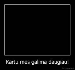 Kartu mes galima daugiau! - 