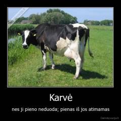 Karvė - nes ji pieno neduoda; pienas iš jos atimamas