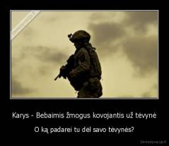 Karys - Bebaimis žmogus kovojantis už tėvynė - O ką padarei tu dėl savo tėvynės?