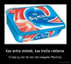 Kas antra stotelė, kas trečia reklama  - O kaip jų nėr tai nėr net visagalei Maximoj.