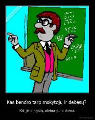 Kas bendro tarp mokytojų ir debesų?  - Kai jie dingsta, ateina puiki diena.
