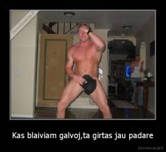 Kas blaiviam galvoj,ta girtas jau padare - 
