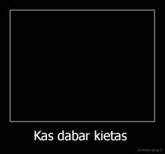 Kas dabar kietas  - 