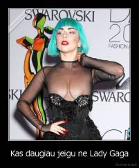 Kas daugiau jeigu ne Lady Gaga - 