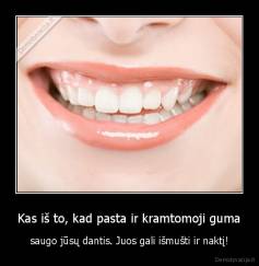 Kas iš to, kad pasta ir kramtomoji guma - saugo jūsų dantis. Juos gali išmušti ir naktį!