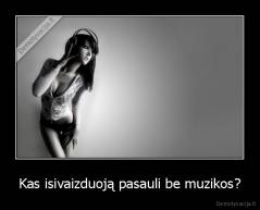 Kas isivaizduoją pasauli be muzikos? - 