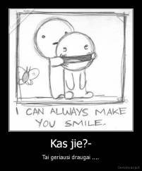 Kas jie?- - Tai geriausi draugai ....
