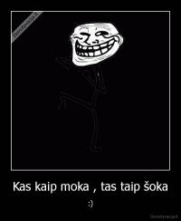 Kas kaip moka , tas taip šoka - :)
