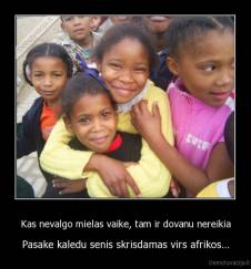 Kas nevalgo mielas vaike, tam ir dovanu nereikia - Pasake kaledu senis skrisdamas virs afrikos...