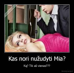 Kas nori nužudyti Mia? - Ką? Tik aš vienas???