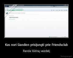 Kas nori šiandien prisijungti prie Friendsclub - Randa liūdną vaizdelį
