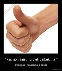 "Kas nori žaisti, brolelį gelbėk,...?" - Tradicijos - jos išlieka ir dabar