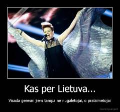 Kas per Lietuva... - Visada geresni jiem tampa ne nugalėtojai, o pralaimėtojai
