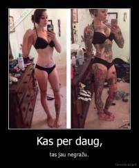 Kas per daug, - tas jau negražu.