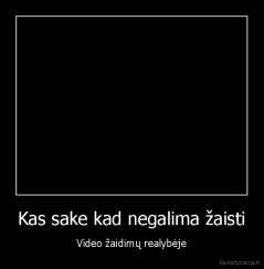 Kas sake kad negalima žaisti - Video žaidimų realybėje