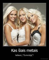 Kas šiais metais - keliaus į "Euroviziją"?