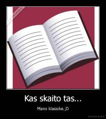 Kas skaito tas... - Mano klasioke.;D