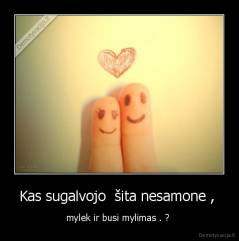Kas sugalvojo  šita nesamone ,  - mylek ir busi mylimas . ? 