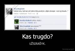 Kas trugdo? - UŽSIRAŠYK.