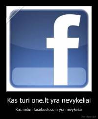 Kas turi one.lt yra nevykeliai - Kas neturi facebook.com yra nevykeliai