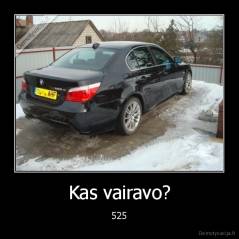 Kas vairavo? - 525
