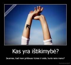 Kas yra ištikimybė? - Jausmas, kad man priklauso kūnas ir siela, kurie nėra mano?