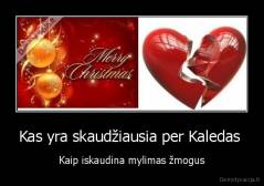 Kas yra skaudžiausia per Kaledas  - Kaip iskaudina mylimas žmogus