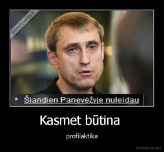 Kasmet būtina  - profilaktika