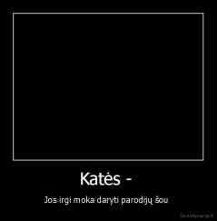 Katės -  - Jos irgi moka daryti parodijų šou 