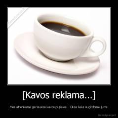 [Kavos reklama...] - Mes atrenkame geriausias kavos pupeles... Okas lieka sugirdome jums