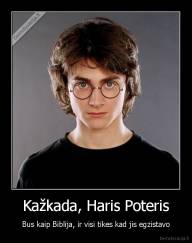 Kažkada, Haris Poteris - Bus kaip Biblija, ir visi tikes kad jis egzistavo