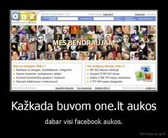 Kažkada buvom one.lt aukos - dabar visi facebook aukos.