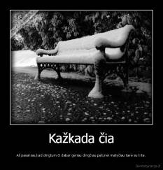 Kažkada čia - Aš pasakiau,kad dingtum.O dabar geriau dingčiau pati,nei matyčiau tave su kita.
