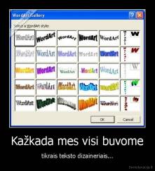 Kažkada mes visi buvome - tikrais teksto dizaineriais...
