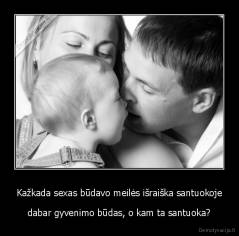 Kažkada sexas būdavo meilės išraiška santuokoje - dabar gyvenimo būdas, o kam ta santuoka?