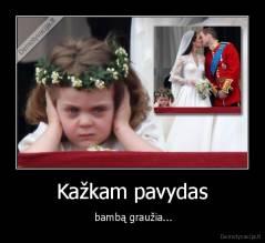 Kažkam pavydas -  bambą graužia...